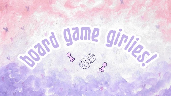 board game girlies! [20s/30s]